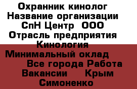 Охранник-кинолог › Название организации ­ СпН Центр, ООО › Отрасль предприятия ­ Кинология › Минимальный оклад ­ 18 000 - Все города Работа » Вакансии   . Крым,Симоненко